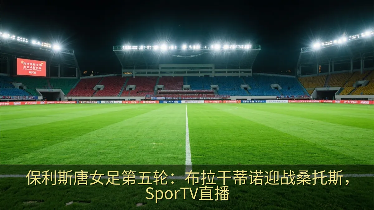 保利斯唐女足第五轮：布拉干蒂诺迎战桑托斯，SporTV直播